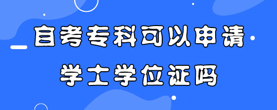 自考专科可以申请学士学位证吗？(图1)