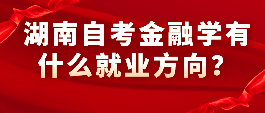 湖南自考金融学有什么就业方向？(图1)