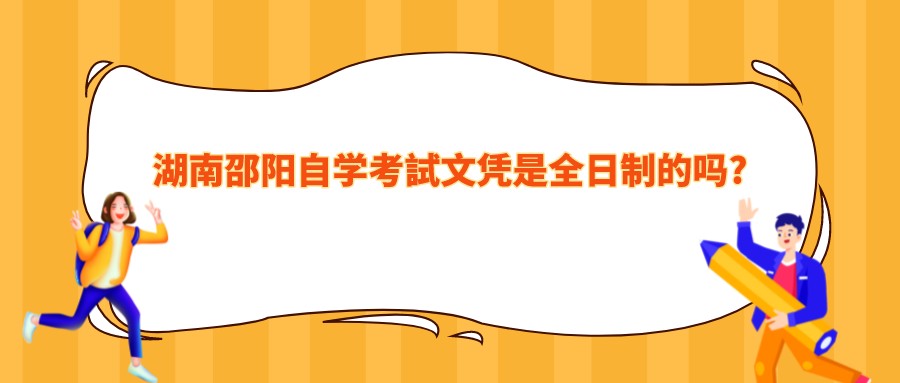 湖南邵阳自学考試文凭是全日制的吗?