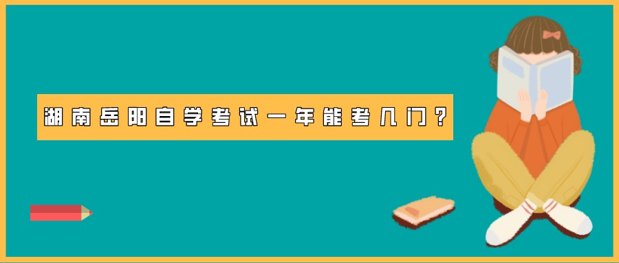 湖南岳阳自学考试一年能考几门?