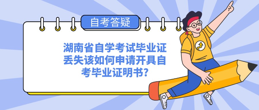 湖南省自学考试毕业证丢失该如何申请开具自考毕业证明书?(图1)