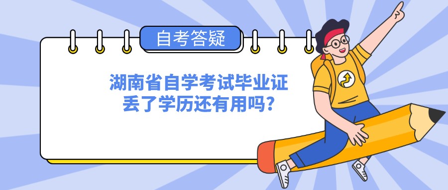 湖南省自学考试毕业证丢了学历还有用吗?(图1)