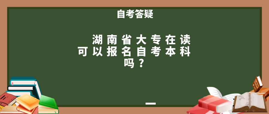 　湖南省大专在读可以报名自考本科吗?(图1)