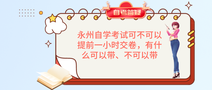 永州自学考试可不可以提前一小时交卷，有什么可以带、不可以带(图1)