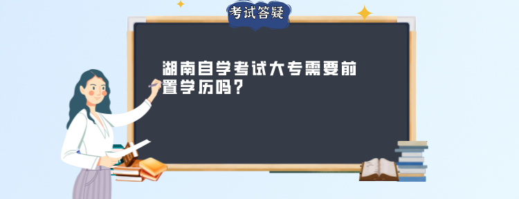 湖南自学考试大专需要前置学历吗?(图1)