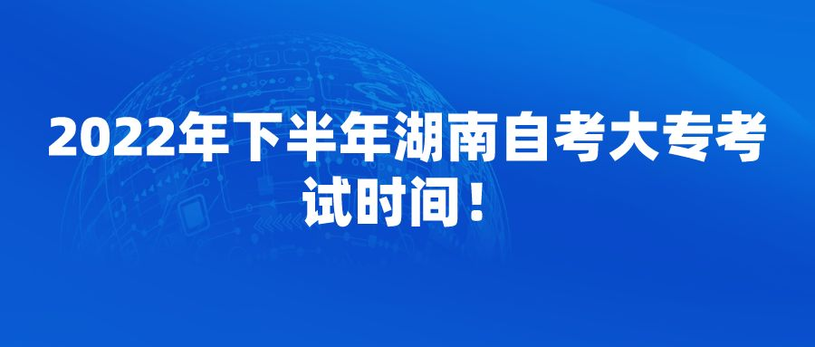2022年下半年湖南自考大专考试时间！(图1)
