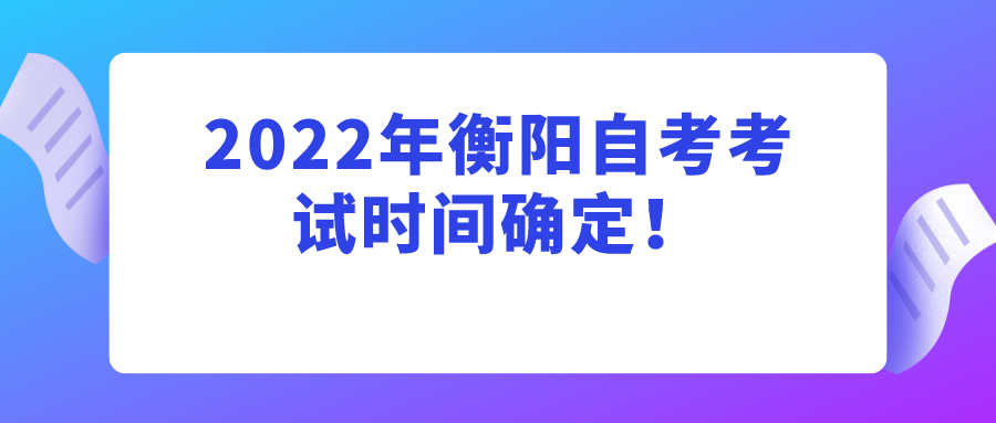 2022年衡阳自考考试时间确定! 2022年衡阳自考考试时间确定!(图1)