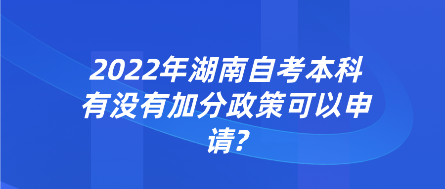 2022年湖南自考本科有没有加分政策可以申请?