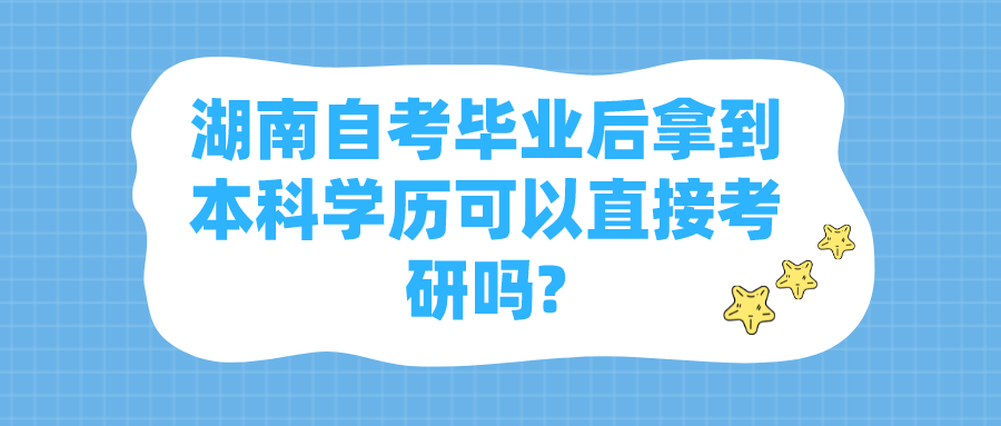 湖南自考毕业后拿到本科学历可以直接考研吗?(图1)