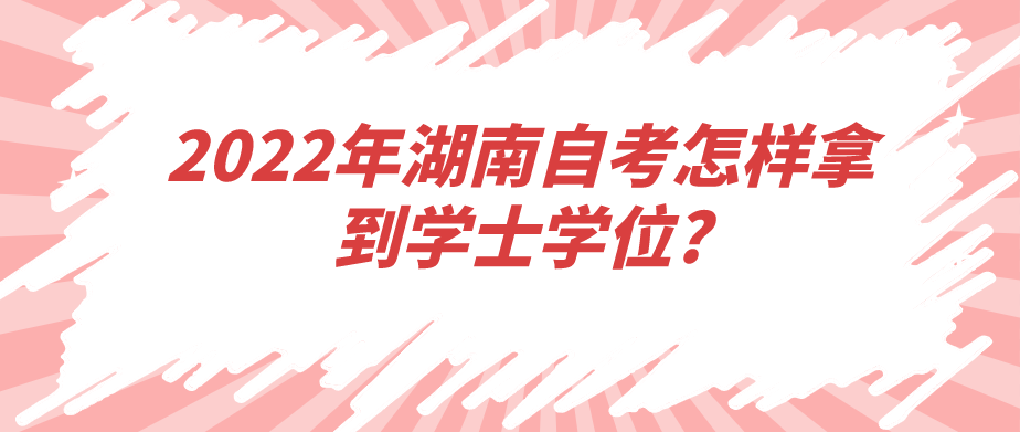 2022年湖南自考怎样拿到学士学位?