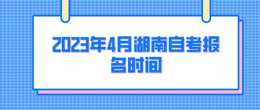 2023年4月湖南自学考试报考时间