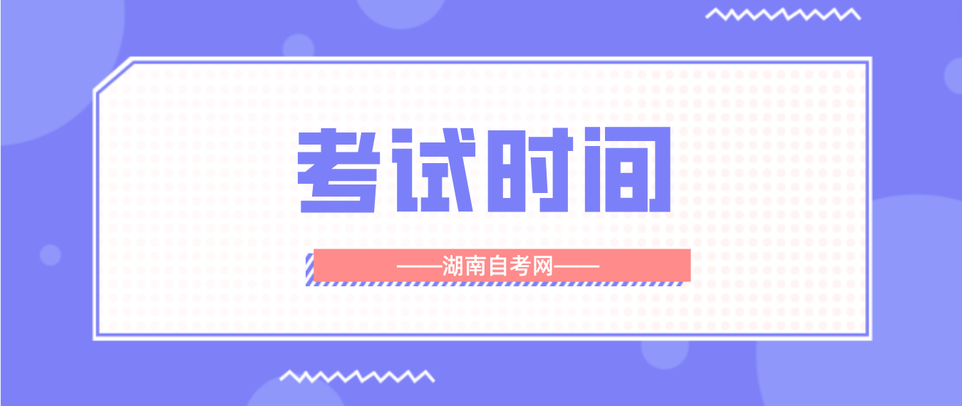 2023年10月湖南自学考试长沙考区考试时间 2023年10月湖南自学考试长沙考区考试时间(图1)
