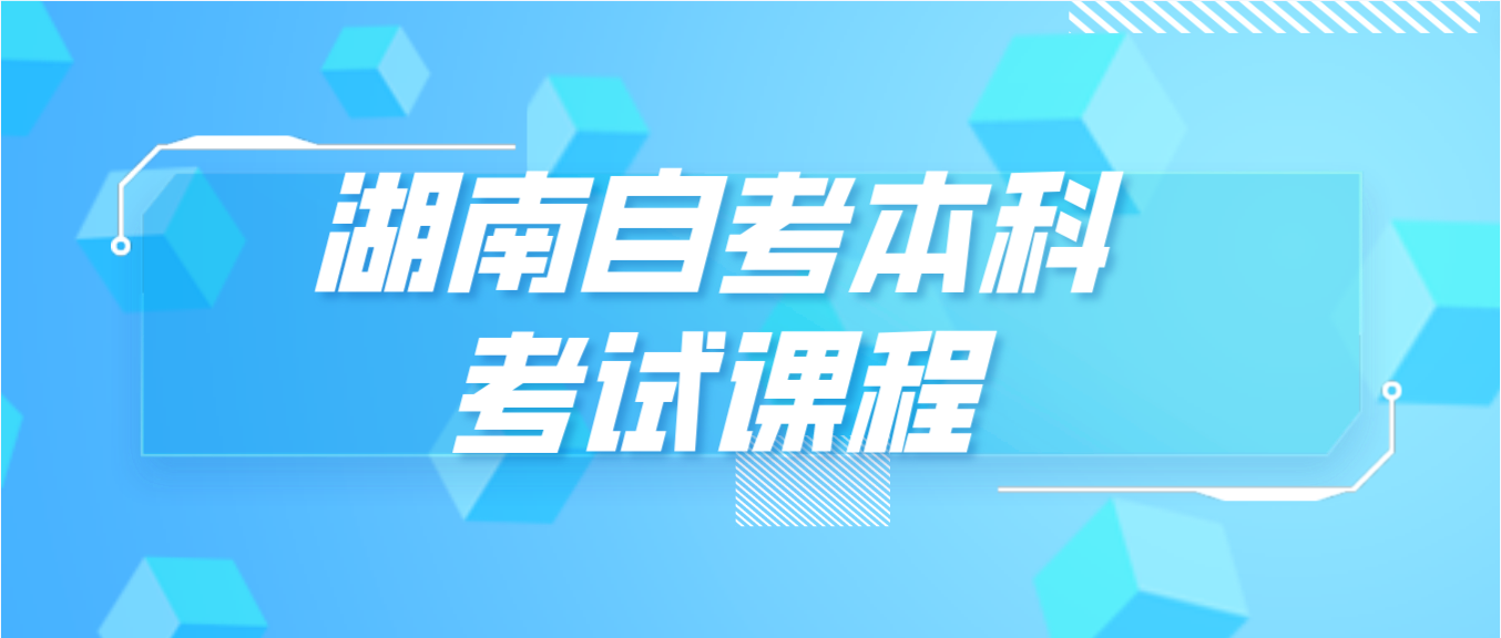 湖南自考本科考试有哪些课程？(图1)