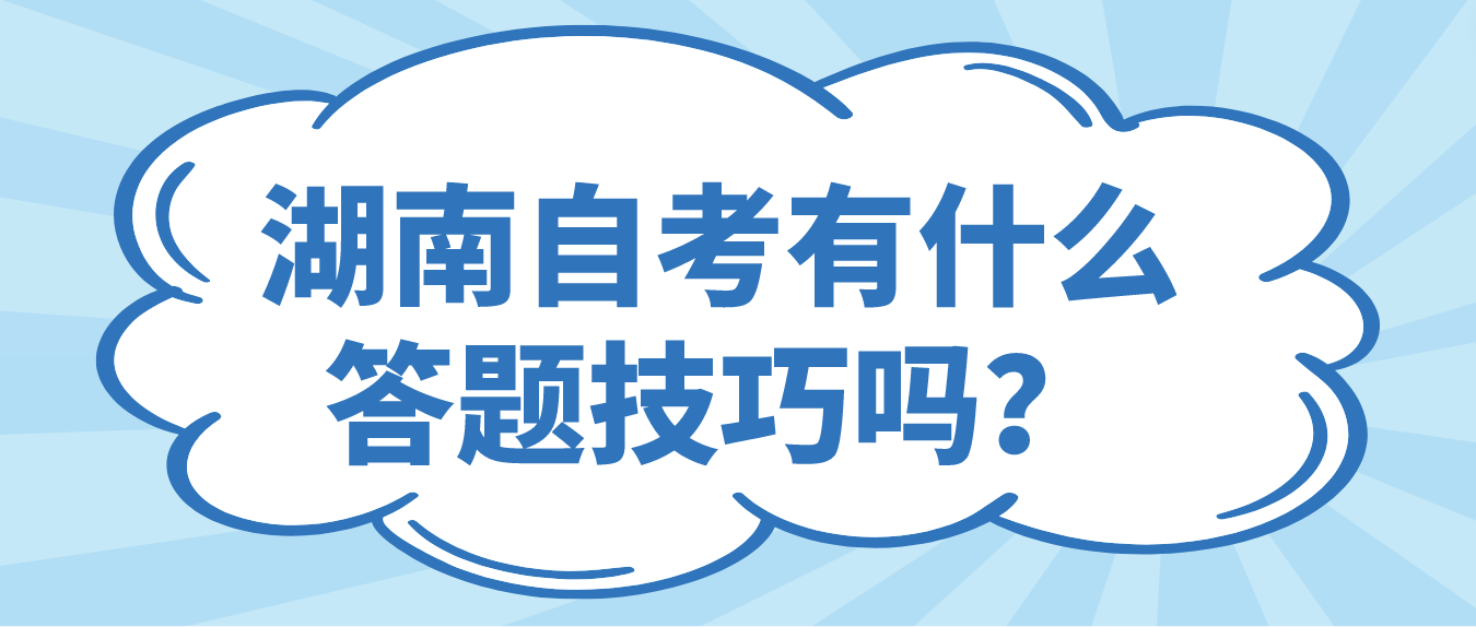 湖南自考有什么答题技巧吗? 湖南自考有什么答题技巧吗?(图1)