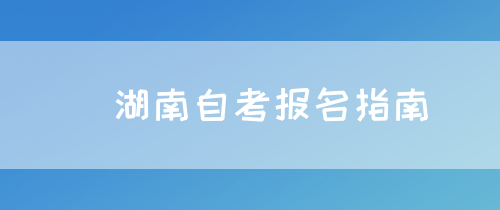 ​湖南自考报名指南(图1)