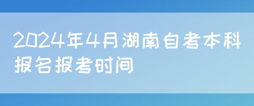2024年4月湖南自考本科报名报考时间(图1)