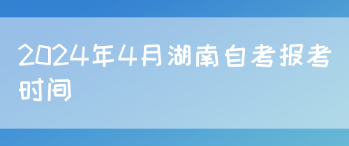 2024年4月湖南自考报考时间