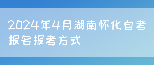 2024年4月湖南怀化自考报名报考方式(图1)