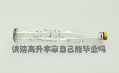 快速高升本靠自己能毕业吗(图1) 快速高升本靠自己能毕业吗(图1)