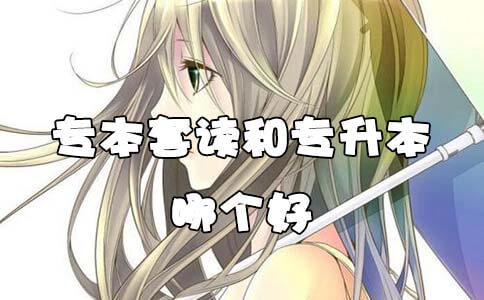 专本套读和专升本哪个好(图1)