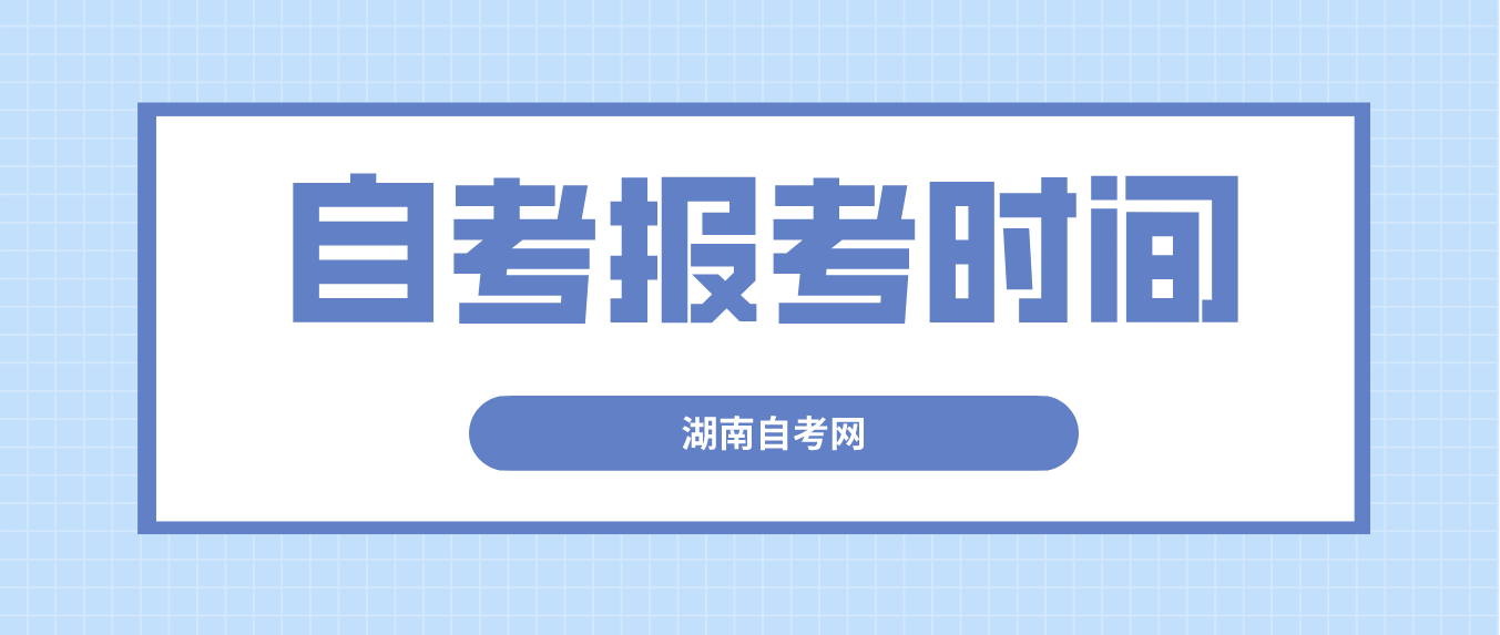2023年10月湖南湘潭自考报考时间：8月31日9:00至9月7日17:00
